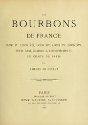 Cover of: Les Bourbons de France: Henri IV, Louis XIII, Louis XIV, Louis XV, Louis XVI, Louis XVIII, Charles X, Louis-Philippe ler, le comte de Paris