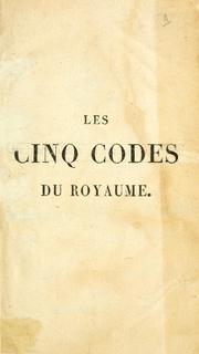 Cover of: Les cinq codes du royaume: précédés de la Charte constitutionelle, et suivis du tarif des frais et dépens, à laquelle on a joint les deux lois rendues en mars 1820, l'une sur la liberté individuelle, l'autre sur la publication des journaux et écrits périodiques, avec l'ordonnance du Roi.