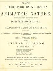 Cover of: Grand illustrated encyclopedia of animated nature: embracing a full description of the different races of men, and of the characteristic habits and modes of life of the various beasts, birds, fishes, insects, reptiles, and microscopic animalcula of the globe : being a complete history of the animal kingdom