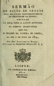 Cover of: Sermão de acção de graças pelo milagroso restabelecimento da felicidade da Europa: prégado na Real Casa de Santo Antonio, na pomposa solemnidade que fez o Senado da Camera de Lisboa, no dia 2 de maio de 1814