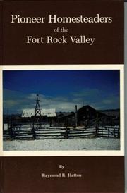 Pioneer homesteaders of the Fort Rock Valley by Raymond R. Hatton