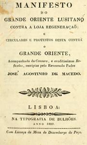 Cover of: Manifesto do grande oriente lusitano contra a loja regeneração: e circulares e protestos desta contra o grande oriente, acompanhado da censura, e eruditissimas Reflexões, escriptas pelo reverendo Padre José Agostinho de Macedo.