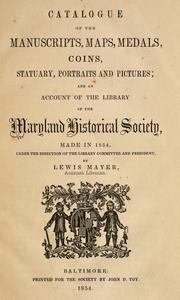 Cover of: Catalogue of the manuscripts, maps, medals, coins, statuary, portraits and pictures: and an account of the library of the Maryland Historical Society, made in 1854