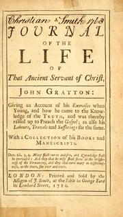 Cover of: A journal of the life of that ancient servant of Christ, John Gratton: Giving an account of his exercises when young, and how he came to the knowledge of the truth, and was thereby raised up to preach the gospel: as also his labours, travels and sufferings for the same.