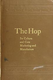 Cover of: The hop: its culture and cure, marketing and manufacture; a practical handbook on the most approved methods in growing, harvesting, curing, and selling hops, and on the use and manufacture of hops