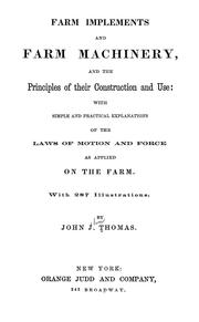 Cover of: Farm implements and farm machinery, and the principles of their construction and use: with simple and practical explanations of the laws of motion and force as applied on the farm