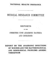 Cover of: Reports of the Committee upon anaerobic bacteria and infections: Report on the anaerobic infections of wounds and the bacteriological and serological problems arising therefrom