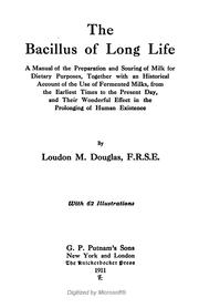 Cover of: The bacillus of long life: a manual of the preparation and souring of milk for dietary purposes together with an historical account of the use of fermented milks, from the earliest times to the present day, and their wonderful effect in the prolonging of human existence