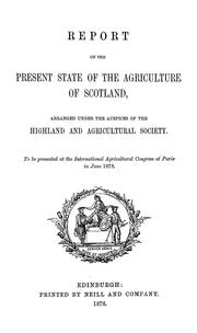 Report on the present state of the agriculture of Scotland, arranged under the auspices of the Highland and agricultural society by Royal Highland and Agricultural Society of Scotland, Edinburgh.