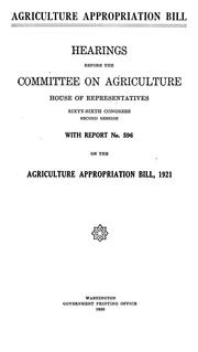 Cover of: Agriculture appropriation bill: hearings before the Committee on agriculture, House of representatives, sixty-sixth congress, second session, with report no. 596 on the Agriculture appropriation bill, 1921