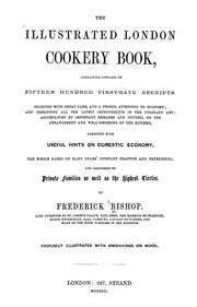 Cover of: The illustrated London cookery book: containing upwards of fifteen hundred first-rate receipts selected with great care, and a proper attention to economy; and embodying all the latest improvements in the culinary art; accompanied by important remarks and counsel on the arrangement and well-ordering of the kitchen, combined with useful hints on domestic economy.  The whole based on many years' constant practice and experience; and addressed to private families as well as the highest circles