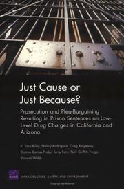 Cover of: Just Cause or Just Because?: Prosecution And Plea-bargaining Resulting In Prison Sentences On Low-level Drug Charges In California And Arizona