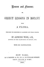 Cover of: Leaves and flowers: or, Object lessons in botany with a flora : prepared for beginners in academies and public schools