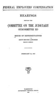 Cover of: Federal employees' compensation: Hearings before the Committee on the judiciary (subcommittee III) House of representatives ... February 10, 1912