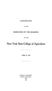 Cover of: Addresses at the dedication of the buildings of the New York State College of Agriculture, April 27, 1907