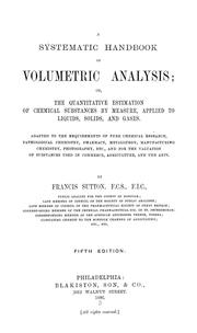 Cover of: A systematic handbook of volumetric analysis: or, The quantitative estimation of chemical substances by measure, applied to liquids, solids, and gases, adapted to the requirements of pure chemical research, pathological chemistry, pharmacy, metallurgy, manufacturing chemistry, photography, etc., and for the valuation of substances used in commerce, agriculture, and the arts.