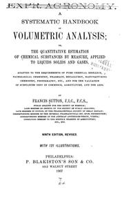 Cover of: A systematic handbook of volumetric analysis: or, The quantitative estimation of chemical substances by measure, applied to liquids, solids, and gases, adapted to the requirements of pure chemical research, pathological chemistry, pharmacy, metallurgy, manufacturing chemistry, photography, etc., and for the valuation of substances used in commerce, agriculture, and the arts.