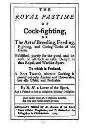 Cover of: The royal pastime of cock-fighting, or, The Art of breeding, feeding, fighting, and curing cocks of the game.  Published purely for the good, and benefit of all such as take delight in that royal, and warlike sport. To which is prefixed, a short treatise, wherein cocking is proved not only ancient and honourable, but also useful, and profitable