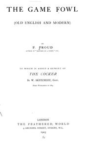 Cover of: The game fowl (Old English and modern) to which is added a reprint of The cocker, by W. Sketchley, First published in 1814