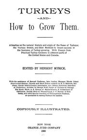 Cover of: Turkeys and how to grow them. A treatise on the natural history and origin of the name of turkeys: the various breeds, and best methods to insure success in the business of turkey growing. With essays from practical turkey growers in different parts of the United States and Canada