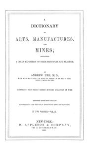 Cover of: Dictionary of arts, manufactures and mines: containing a clear exposition of their principles and practice ... Illustrated with nearly sixteen hundred engravings on wood.