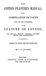 Cover of: The cotton planter's manual: being a compilation of facts from the best authorities of the culture of cotton; its natural history, chemical analysis, trade, and comsumption; and embracing a history of cotton and the cotton gin.