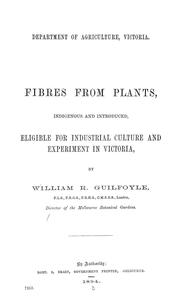 Cover of: Fibres from plants, indigenous and introduced, eligible for industrial culture and experiment in Victoria by William Robert Guilfoyle