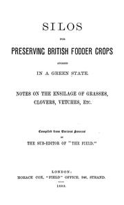 Cover of: Silos for preserving British fodder crops stored in a green state: Notes on the ensilage of grasses, clovers, vetches, etc.