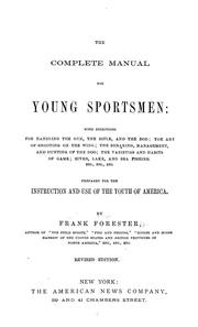 Cover of: The complete manual for young sportsman: with directions for handling the gun, the rifle, and the rod; the art of shooting on the wing; the breaking, management, and hunting of the dog; the varieties and habits of game; river, lake, and sea fishing, etc.