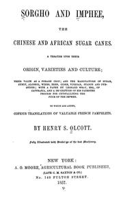 Cover of: Sorgho and imphee: the Chinese and African sugar canes.  A treatise upon their origin, varieties and culture; their value as a forage crop; and the manufacture of sugar, syrup, alcohol, wines, beer, cider, vinegar, starch and dyestuffs; with a paper by Leonard Wray, Esq., of Caffraria, and a description of his patented process for crystallizing the juice of the imphee.  To which are added, copious translations of valuable French pamphlets