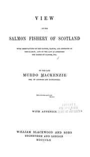 View of the salmon fishery of Scotland, with observations on the nature, habits, and instincts of the salmon ; and on the law as affecting the rights of parties, etc