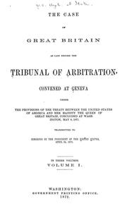Cover of: The case of Great Britain as laid before the tribunal of arbitration: convened at Geneva under the provisions of the treaty between the United States of America and Her Majesty, the Queen of Great Britain, concluded at Washington, May 8, 1871.