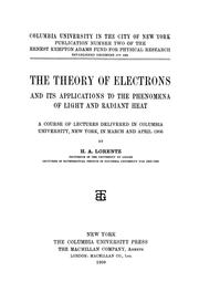 Cover of: The theory of electrons and its applications to the phenomena of light and radiant heat: a course of lectures delivered in Columbia University, New York, in March and April, 1906