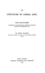 Cover of: The structure of animal life: Six lectures delivered at the Brooklyn Academy of Music in January and February, 1862