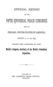 Cover of: Official report of the fifth Universal peace congress held at Chicago, United States of America, August 14 to 20, 1893: under the auspices of the World's congress auxiliary of the World's Columbian exposition