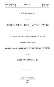 Cover of: Messages of the President of the United States: communicating, in compliance with resolutions of the Senate, information relative to the compulsory enlistment of American citizens in the Army of Prussia, &c