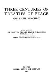 Cover of: Three centuries of treaties of peace and their teaching by Phillimore, Walter George Frank Phillimore Baron, Phillimore, Walter George Frank Phillimore Baron