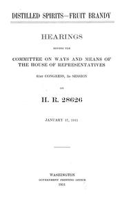 Cover of: Distilled spirits, fruit brandy.: Hearings before the Committee on Ways and Means of the House of Representatives, 61st Congress, 3d session, on H. R. 2862.  January l7, 1911.