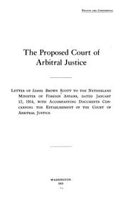 Cover of: The proposed court of arbitral justice: letter of James Brown Scott to the Netherland Minister of Foreign Affairs, dated January 12, 1914, with accompanying documents concerning the establishment of the court of arbitral justice