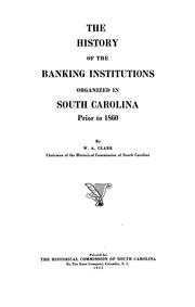 The history of the banking institutions organized in South Carolina prior to 1860 by W. A. Clark