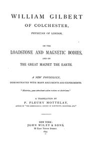 Cover of: William Gilbert of Colchester, physician of London: On the loadstone and magnetic bodies, and on the great magnet the earth. A new physiology, demonstrated with many arguments and experiments ... A translation by P. Fleury Mottelay ...