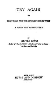 Cover of: Try again, or, the trials and triumphs of Harry West: a story for young folks