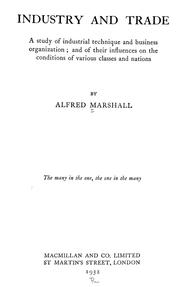 Cover of: Industry and trade: a study of industrial technique and business organization and of their influences on the conditions of various classes and nations