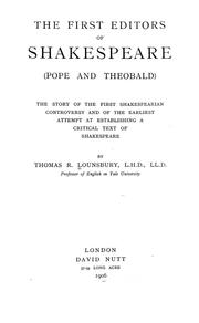 Cover of: The first editors of Shakespeare (Pope and Theobald) the story of the first Shakespearian controversy and of the earliest attempt at establishing a critical text of Shakespeare by Thomas Raynesford Lounsbury