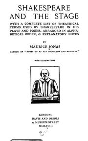 Cover of: Shakespeare and the stage: with a complete list of theatrical terms used by Shakespeare in his plays and poems, arranged in alphabetical order, & explanatory notes, by Maurice Jonas ... With illustrations