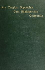 Cover of: Ars tragica Sophoclea cum Shaksperiana comparata: an essay on the tragic art of Sophocles and Shakspere, to which was awarded the members' prize for Latin essay in the University of Cambridge, 1894