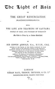 Cover of: The light of Asia: or, The great renunciation (Mahâbhinishkramana) being the life and teaching of Gautama, prince of India and founder of Buddhism (as told in verse by an Indian Buddhist)