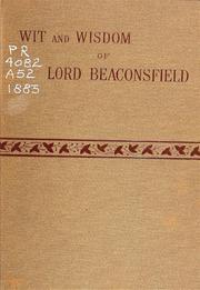 Cover of: Wit and wisdom of Benjamin Disraeli, earl of Beaconsfield: collected from his writings and speeches