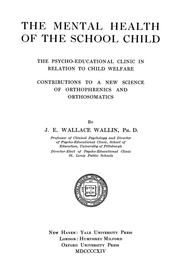 Cover of: The mental health of the school child, the psycho-educational clinic in relation to child welfare: contributions to a new science of orthophrenics and orthosomatics