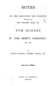 Cover of: Notes on the characters and incidents depicted by the master hand of Tom Hughes in Tom Brown's schooldays by Sydney Selfe